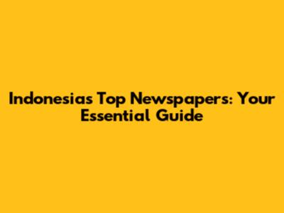 Indonesia's Top Newspapers: Your Essential Guide