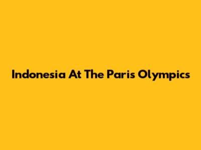 Indonesia At The Paris Olympics
