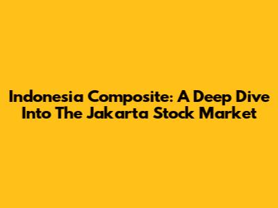 Indonesia Composite: A Deep Dive Into The Jakarta Stock Market