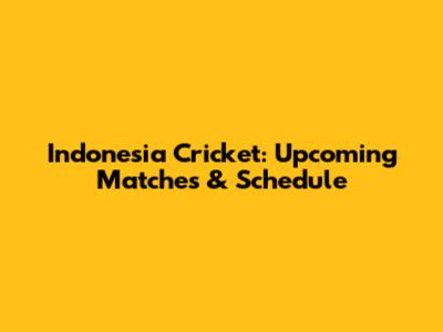 Indonesia Cricket: Upcoming Matches & Schedule