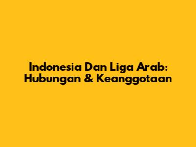 Indonesia Dan Liga Arab: Hubungan & Keanggotaan