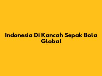 Indonesia Di Kancah Sepak Bola Global