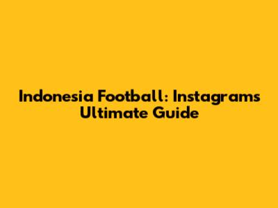 Indonesia Football: Instagram's Ultimate Guide