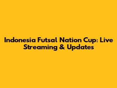 Indonesia Futsal Nation Cup: Live Streaming & Updates