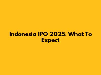 Indonesia IPO 2025: What To Expect