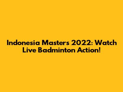 Indonesia Masters 2022: Watch Live Badminton Action!