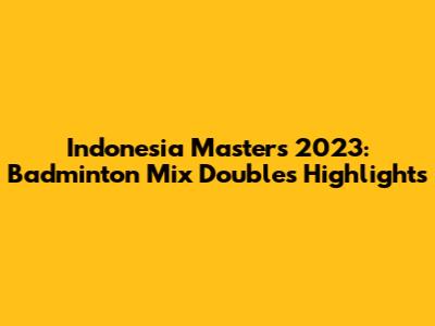 Indonesia Masters 2023: Badminton Mix Doubles Highlights