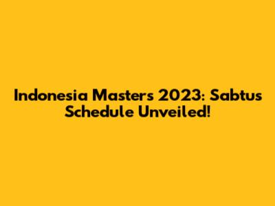 Indonesia Masters 2023: Sabtu's Schedule Unveiled!