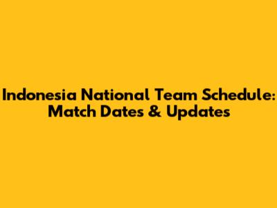 Indonesia National Team Schedule: Match Dates & Updates