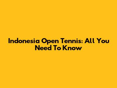 Indonesia Open Tennis: All You Need To Know