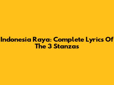 Indonesia Raya: Complete Lyrics Of The 3 Stanzas