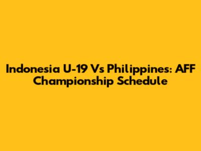 Indonesia U-19 Vs Philippines: AFF Championship Schedule