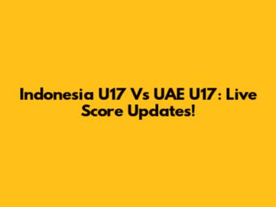 Indonesia U17 Vs UAE U17: Live Score Updates!