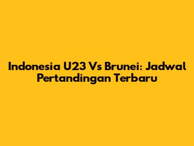 Indonesia U23 Vs Brunei: Jadwal Pertandingan Terbaru
