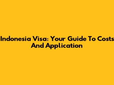 Indonesia Visa: Your Guide To Costs And Application