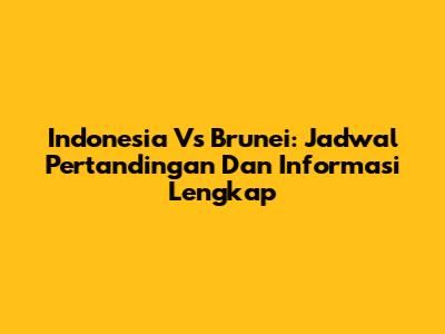 Indonesia Vs Brunei: Jadwal Pertandingan Dan Informasi Lengkap