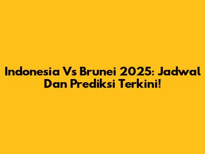 Indonesia Vs Brunei 2025: Jadwal Dan Prediksi Terkini!
