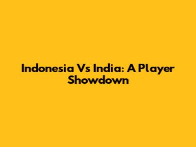 Indonesia Vs India: A Player Showdown