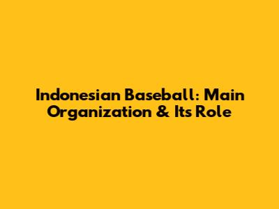 Indonesian Baseball: Main Organization & Its Role