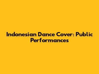 Indonesian Dance Cover: Public Performances