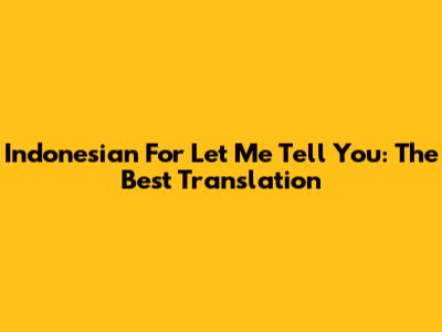 Indonesian For 'Let Me Tell You': The Best Translation