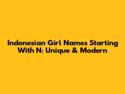 Indonesian Girl Names Starting With N: Unique & Modern