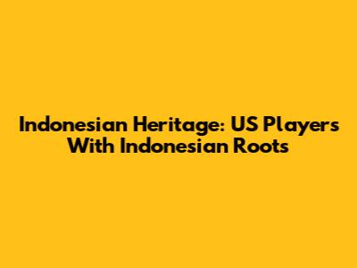 Indonesian Heritage: US Players With Indonesian Roots