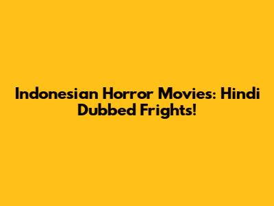 Indonesian Horror Movies: Hindi Dubbed Frights!