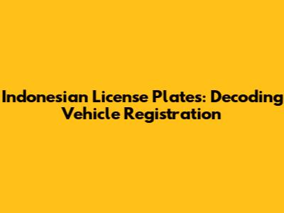 Indonesian License Plates: Decoding Vehicle Registration
