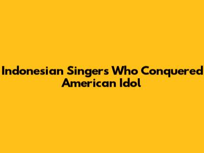 Indonesian Singers Who Conquered American Idol