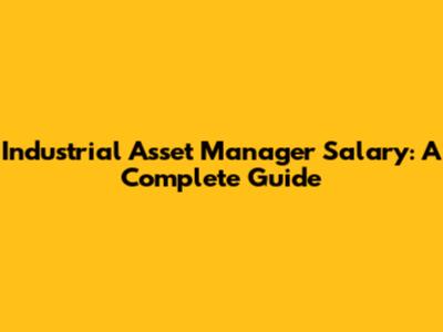 Industrial Asset Manager Salary: A Complete Guide