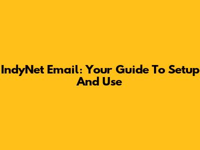 IndyNet Email: Your Guide To Setup And Use