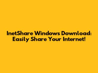 InetShare Windows Download: Easily Share Your Internet!