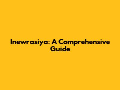 Inewrasiya: A Comprehensive Guide