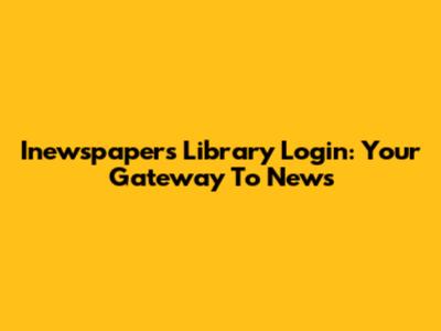 Inewspapers Library Login: Your Gateway To News