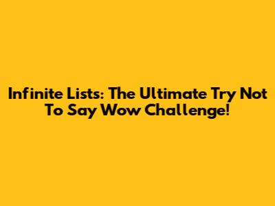 Infinite Lists: The Ultimate 'Try Not To Say Wow' Challenge!