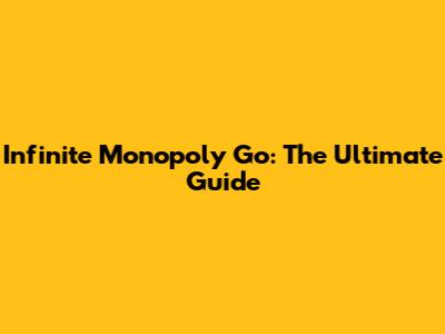 Infinite Monopoly Go: The Ultimate Guide
