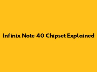 Infinix Note 40 Chipset Explained