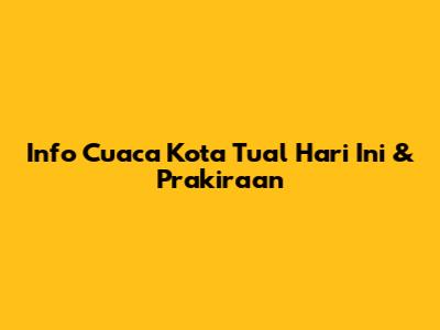 Info Cuaca Kota Tual Hari Ini & Prakiraan