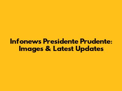 Infonews Presidente Prudente: Images & Latest Updates