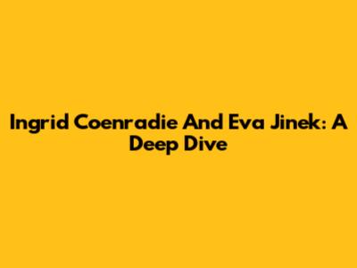 Ingrid Coenradie And Eva Jinek: A Deep Dive