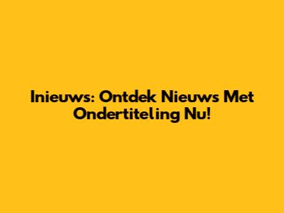 Inieuws: Ontdek Nieuws Met Ondertiteling Nu!