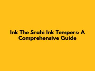 Ink The Srahi Ink Tempers: A Comprehensive Guide