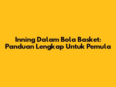 Inning Dalam Bola Basket: Panduan Lengkap Untuk Pemula