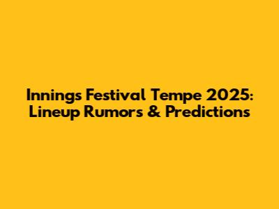 Innings Festival Tempe 2025: Lineup Rumors & Predictions