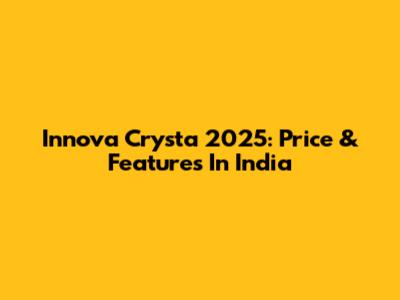 Innova Crysta 2025: Price & Features In India