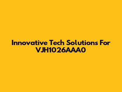 Innovative Tech Solutions For VJH1026AAA0