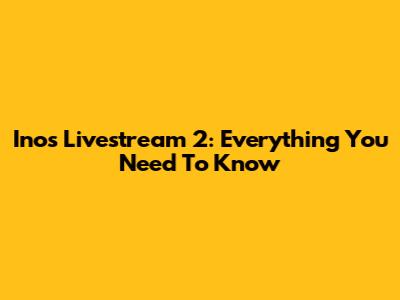 Inos Livestream 2: Everything You Need To Know