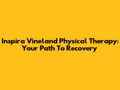 Inspira Vineland Physical Therapy: Your Path To Recovery
