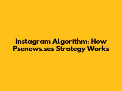 Instagram Algorithm: How Psenews.se's Strategy Works